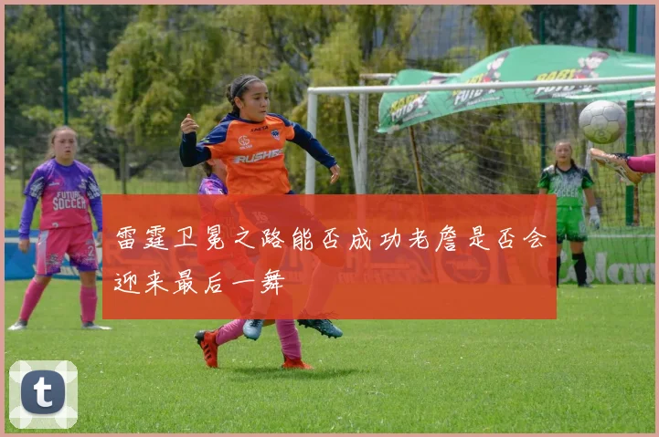 雷霆卫冕之路能否成功老詹是否会迎来最后一舞