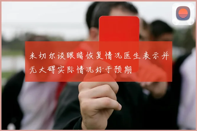 米切尔谈眼睛恢复情况医生表示并无大碍实际情况好于预期